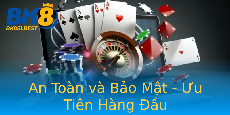 An Toàn và Bảo Mật - Ưu Tiên Hàng Đầu