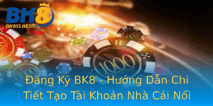 Ang Ky Bk8 Huong Dan Chi Tiet Tao Tai Khoan Nha Cai Noi Tieng