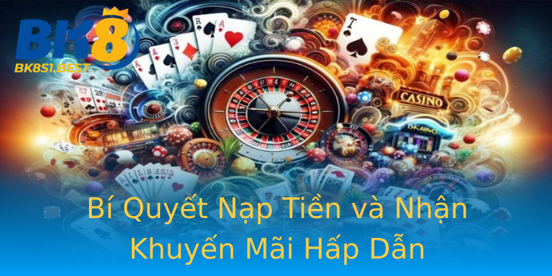 Bí Quyết Nạp Tiền và Nhận Khuyến Mãi Hấp Dẫn