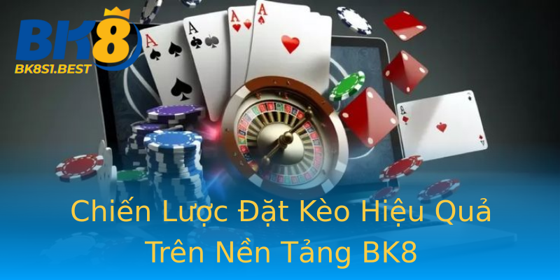 Chiến Lược Đặt Kèo Hiệu Quả Trên Nền Tảng BK8 Chiến Lược Đặt Kèo Hiệu Quả Trên Nền Tảng BK8