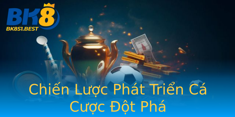 Chiến Lược Phát Triển Cá Cược Đột Phá Chiến Lược Phát Triển Cá Cược Đột Phá