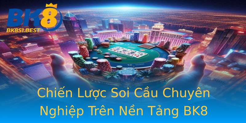 Chiến Lược Soi Cầu Chuyên Nghiệp Trên Nền Tảng BK8 Chiến Lược Soi Cầu Chuyên Nghiệp Trên Nền Tảng BK8