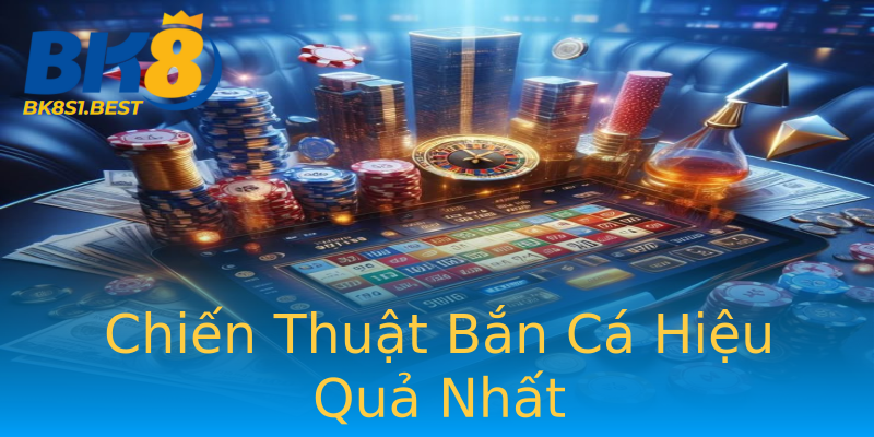 Chiến Thuật Bắn Cá Hiệu Quả Nhất
