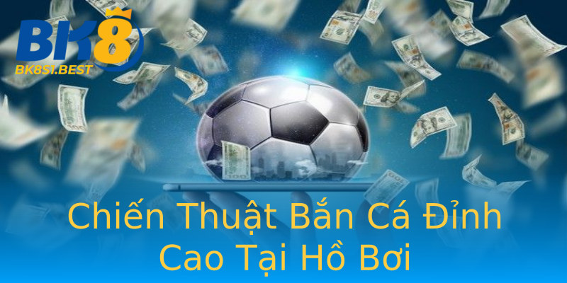 Chiến Thuật Bắn Cá Đỉnh Cao Tại Hồ Bơi Chiến Thuật Bắn Cá Đỉnh Cao Tại Hồ Bơi