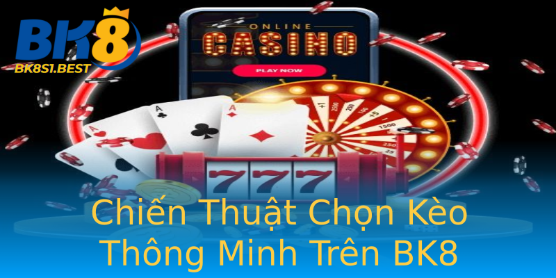 Chiến Thuật Chọn Kèo Thông Minh Trên BK8