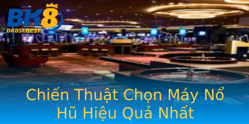 Chiến Thuật Chọn Máy Nổ Hũ Hiệu Quả Nhất Chiến Thuật Chọn Máy Nổ Hũ Hiệu Quả Nhất