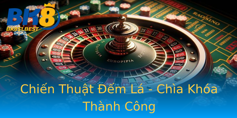 Chiến Thuật Đếm Lá - Chìa Khóa Thành Công Chiến Thuật Đếm Lá - Chìa Khóa Thành Công