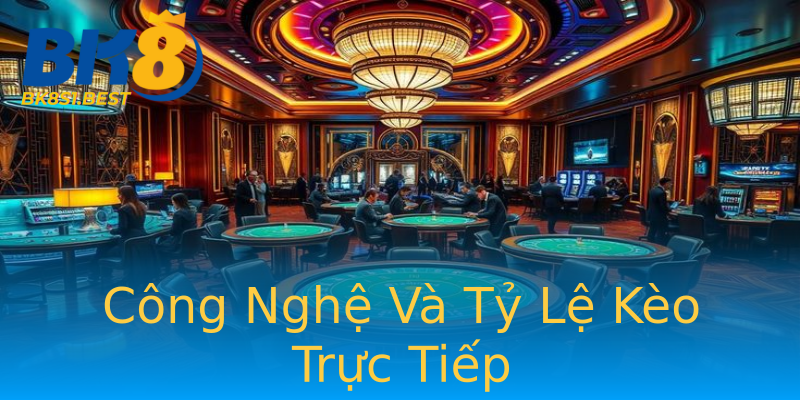 Công Nghệ Và Tỷ Lệ Kèo Trực Tiếp
