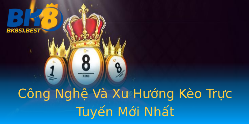 Công Nghệ Và Xu Hướng Kèo Trực Tuyến Mới Nhất Công Nghệ Và Xu Hướng Kèo Trực Tuyến Mới Nhất