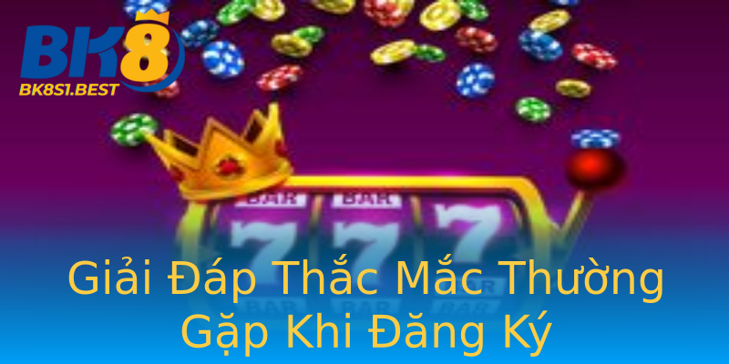Giải Đáp Thắc Mắc Thường Gặp Khi Đăng Ký