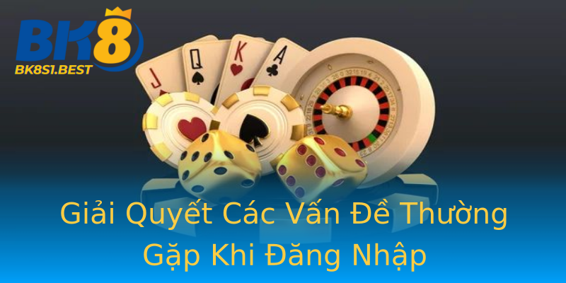 Giải Quyết Các Vấn Đề Thường Gặp Khi Đăng Nhập