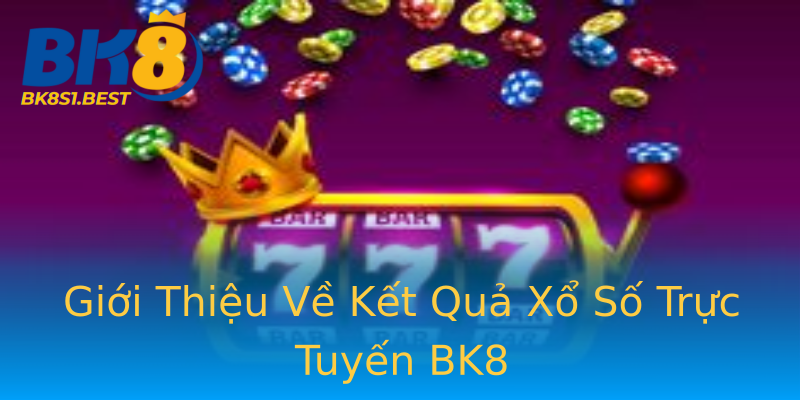 Giới Thiệu Về Kết Quả Xổ Số Trực Tuyến BK8