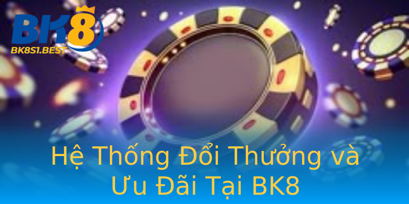 Hệ Thống Đổi Thưởng và Ưu Đãi Tại BK8 Hệ Thống Đổi Thưởng và Ưu Đãi Tại BK8