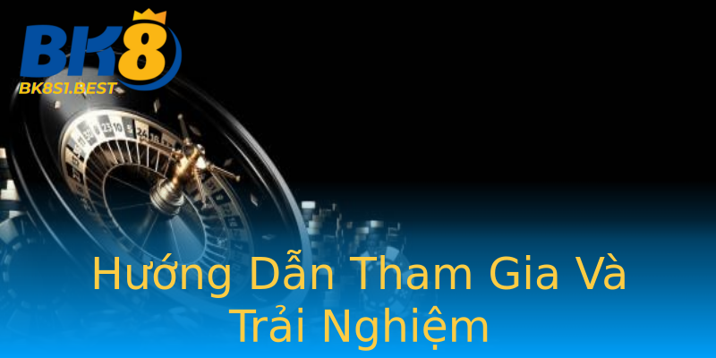 Hướng Dẫn Tham Gia Và Trải Nghiệm Hướng Dẫn Tham Gia Và Trải Nghiệm