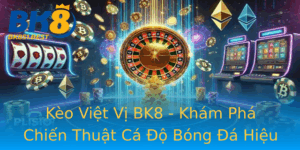 Keo Viet Vi Bk8 Kham Pha Chien Thuat Ca O Bong A Hieu Qua