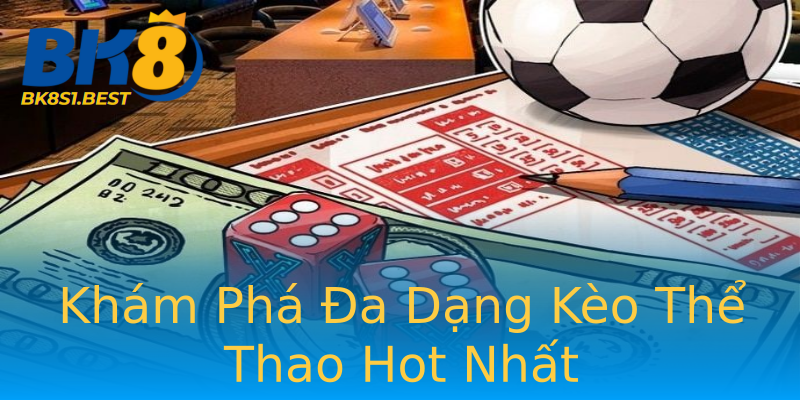 Khám Phá Đa Dạng Kèo Thể Thao Hot Nhất
