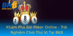 Kham Pha Bai Poker Online Trai Nghiem Choi Thu Vi Tai Bk8