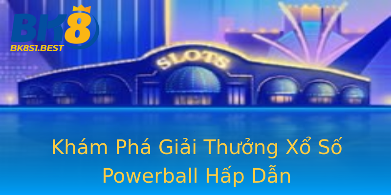 Khám Phá Giải Thưởng Xổ Số Powerball Hấp Dẫn