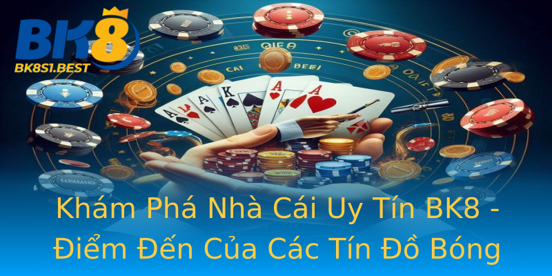Khám Phá Nhà Cái Uy Tín BK8 - Điểm Đến Của Các Tín Đồ Bóng Đá