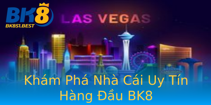 Khám Phá Nhà Cái Uy Tín Hàng Đầu BK8