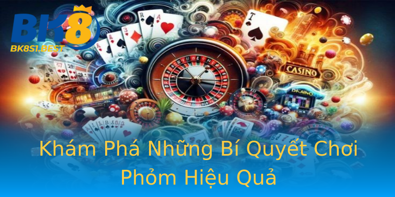 Khám Phá Những Bí Quyết Chơi Phỏm Hiệu Quả Khám Phá Những Bí Quyết Chơi Phỏm Hiệu Quả