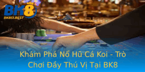 Kham Pha No Hu Ca Koi Tro Choi Ay Thu Vi Tai Bk8