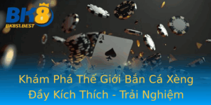 Kham Pha The Gioi Ban Ca Xeng Ay Kich Thich Trai Nghiem Game Tai Bk8