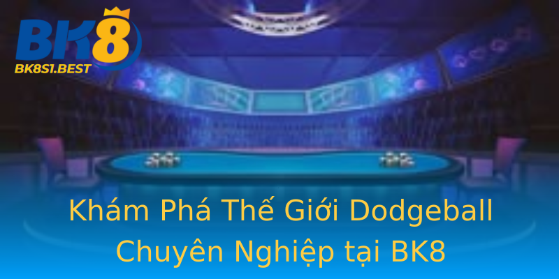 Khám Phá Thế Giới Dodgeball Chuyên Nghiệp tại BK8 Khám Phá Thế Giới Dodgeball Chuyên Nghiệp tại BK8