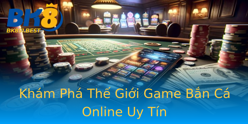 Khám Phá Thế Giới Game Bắn Cá Online Uy Tín