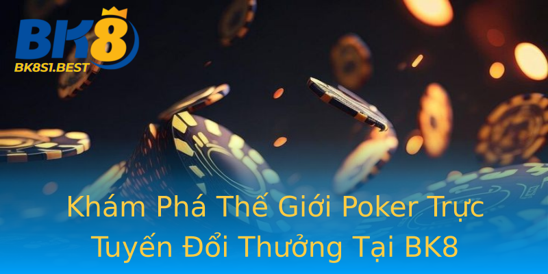 Khám Phá Thế Giới Poker Trực Tuyến Đổi Thưởng Tại BK8 Khám Phá Thế Giới Poker Trực Tuyến Đổi Thưởng Tại BK8
