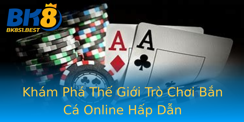 Khám Phá Thế Giới Trò Chơi Bắn Cá Online Hấp Dẫn
