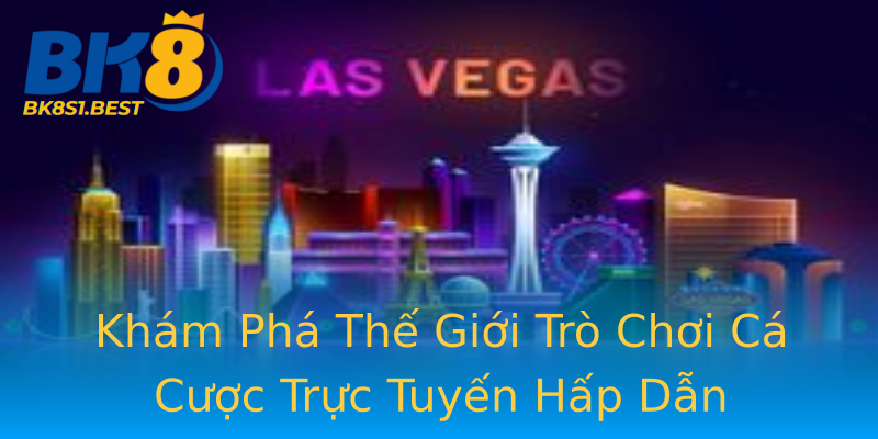 Khám Phá Thế Giới Trò Chơi Cá Cược Trực Tuyến Hấp Dẫn Khám Phá Thế Giới Trò Chơi Cá Cược Trực Tuyến Hấp Dẫn