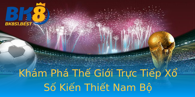 Khám Phá Thế Giới Trực Tiếp Xổ Số Kiến Thiết Nam Bộ Khám Phá Thế Giới Trực Tiếp Xổ Số Kiến Thiết Nam Bộ