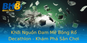 Khoi Nguon Am Me Bong Ro Decathlon Kham Pha San Choi Thu Vi