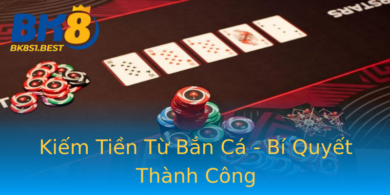 Kiếm Tiền Từ Bắn Cá - Bí Quyết Thành Công Kiếm Tiền Từ Bắn Cá - Bí Quyết Thành Công