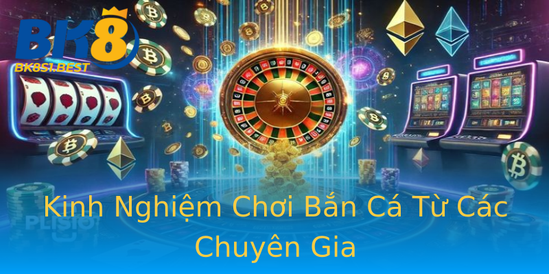 Kinh Nghiệm Chơi Bắn Cá Từ Các Chuyên Gia Kinh Nghiệm Chơi Bắn Cá Từ Các Chuyên Gia