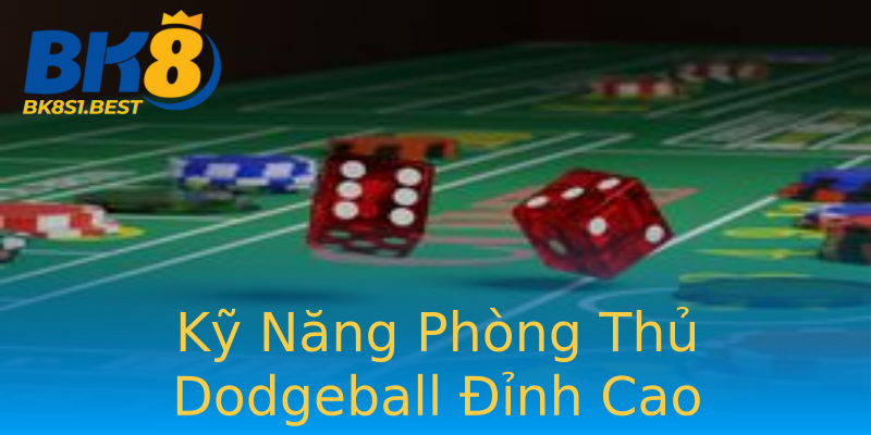 Kỹ Năng Phòng Thủ Dodgeball Đỉnh Cao Kỹ Năng Phòng Thủ Dodgeball Đỉnh Cao
