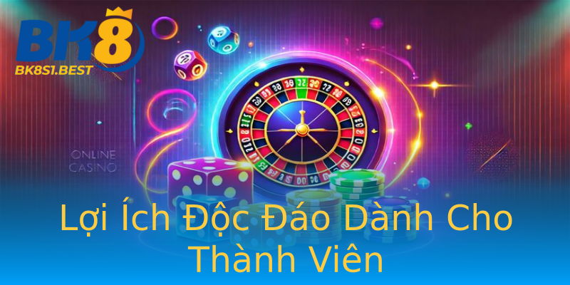 Lợi Ích Độc Đáo Dành Cho Thành Viên Lợi Ích Độc Đáo Dành Cho Thành Viên