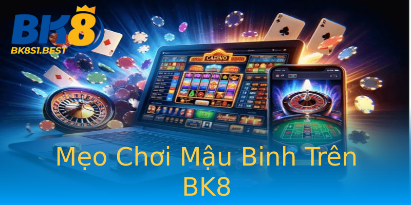 Mẹo Chơi Mậu Binh Trên BK8
