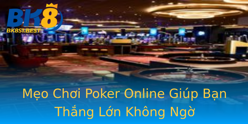 Mẹo Chơi Poker Online Giúp Bạn Thắng Lớn Không Ngờ