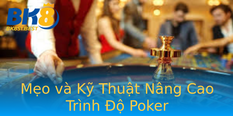 Mẹo và Kỹ Thuật Nâng Cao Trình Độ Poker