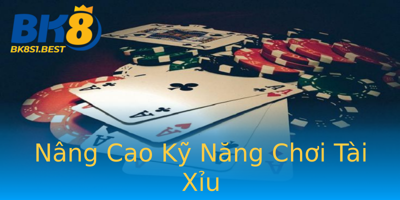 Nâng Cao Kỹ Năng Chơi Tài Xỉu Nâng Cao Kỹ Năng Chơi Tài Xỉu
