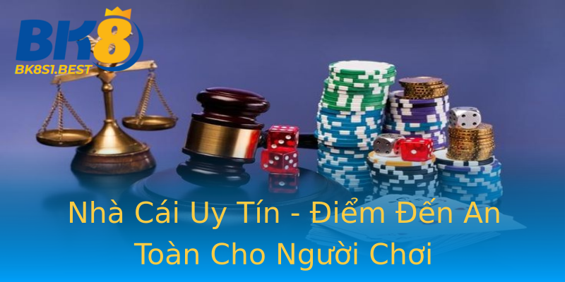 Nhà Cái Uy Tín - Điểm Đến An Toàn Cho Người Chơi