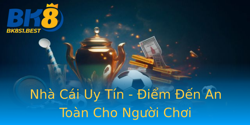 Nhà Cái Uy Tín - Điểm Đến An Toàn Cho Người Chơi
