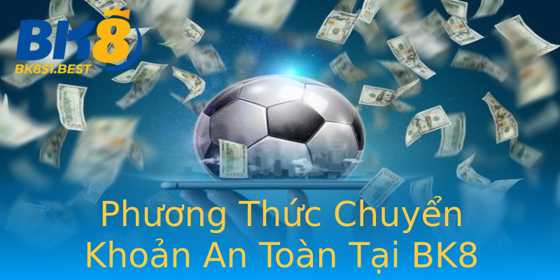 Phương Thức Chuyển Khoản An Toàn Tại BK8