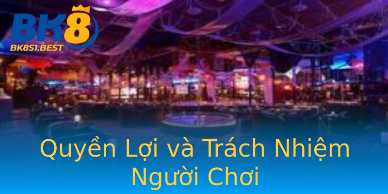 Quyền Lợi và Trách Nhiệm Người Chơi