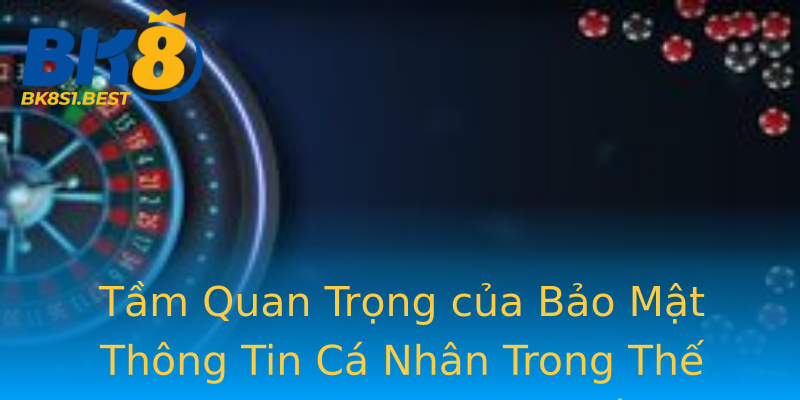 Tầm Quan Trọng của Bảo Mật Thông Tin Cá Nhân Trong Thế Giới Cá Cược Trực Tuyến