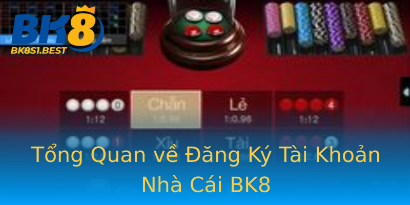 Tổng Quan về Đăng Ký Tài Khoản Nhà Cái BK8