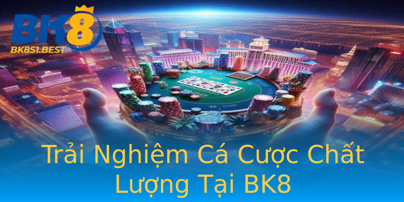 Trải Nghiệm Cá Cược Chất Lượng Tại BK8