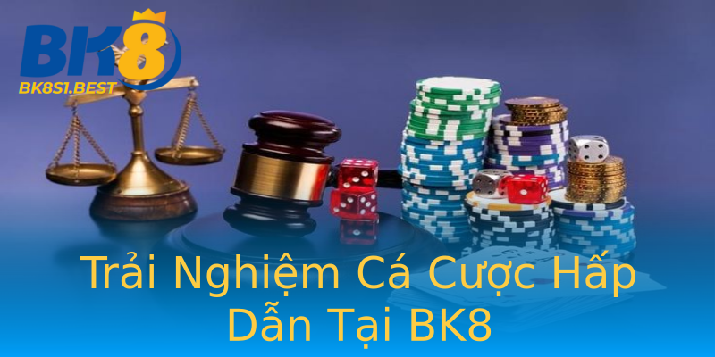 Trải Nghiệm Cá Cược Hấp Dẫn Tại BK8 Trải Nghiệm Cá Cược Hấp Dẫn Tại BK8